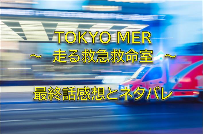 Tokyo Mer最終話第11話感想とネタバレ 待ってるだけでいいのか 東京mer