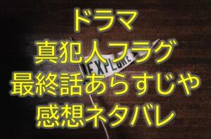 真犯人フラグ最終回20話感想やあらすじネタバレ！犯人の物語に終止符を打つ