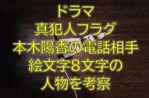 真犯人フラグ本木陽香の電話相手は誰？橘など8人の候補を考察