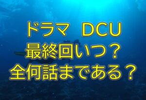 DCU最終回いつ？全何話まであって最終話で放送日がいつか調査！