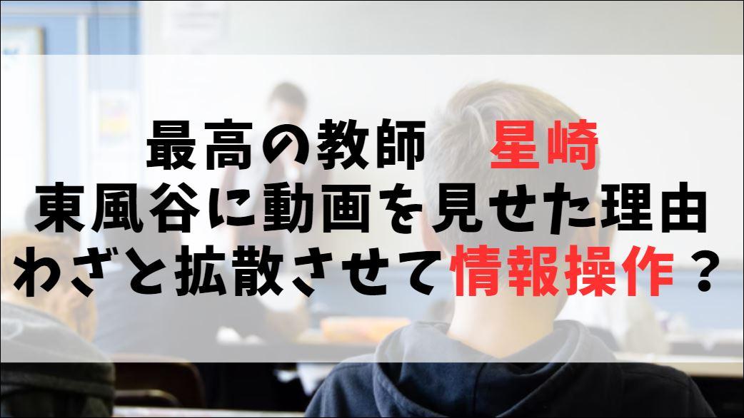 最高の教師【星崎】東風谷に動画を見せた理由は？わざと拡散させて情報操作した？