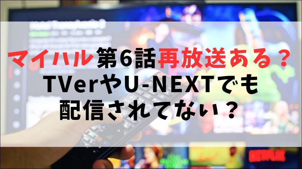 【マイハル】第6話再放送はある？TVerやU-NEXTでも配信されてない？