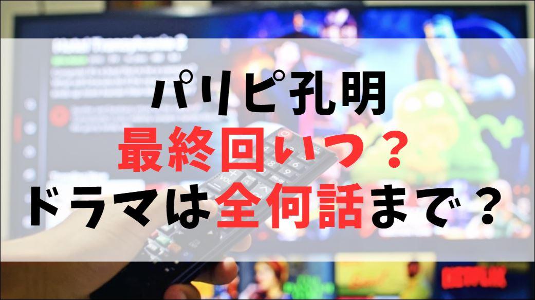 パリピ孔明【最終回】いつ？ドラマは全何話まであるのか最終話の放送日は？
