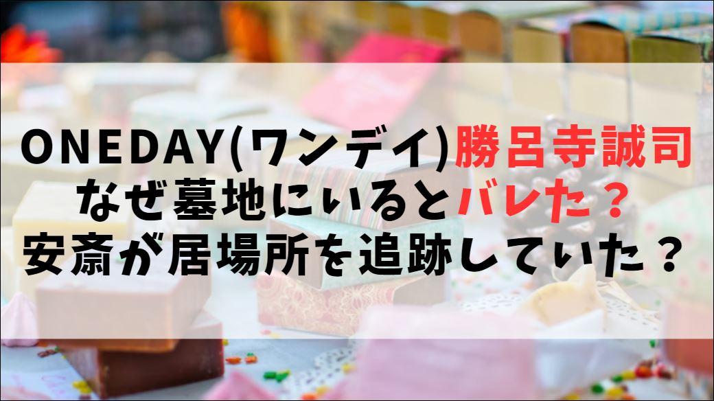 ワンデイ勝呂寺誠司がなぜ墓地にいるとバレた？安斎が居場所を追跡していた？【ONEDAY】
